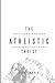 The Atheistic Theist: Why There is No God and You Should Follow Him