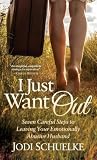 I Just Want Out: Seven Careful Steps to Leaving Your Emotionally Abusive Husband