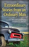 Extraordinary Stories from an Ordinary Man: How Faith and Friendship Triumphed Over Adversity