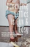 Parenting Littles is Fun and Easy: Dispelling the Myths of Motherhood One Devotion at a Time Parenting Littles is Fun and Easy: Dispelling the Myths of Motherhood One Devotion at a Time