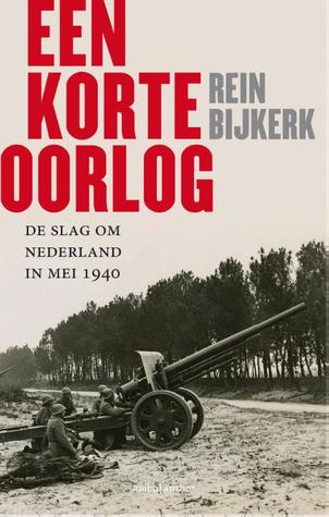 Een korte oorlog. De Slag om Nederland in mei 1940 (Kindle Edition)