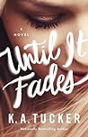 Until It Fades by K.A. Tucker