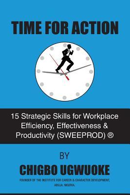 Time for Action: 15 Strategic Skills for Workplace Efficiency, Effectiveness & Productivity (SWEEPROD)®