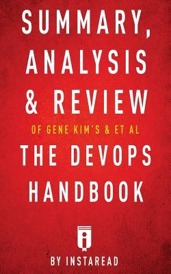 Summary, Analysis & Review of Gene Kim's, Jez Humble's, Patrick Debois's, & John Willis's the Devops Handbook by Instaread