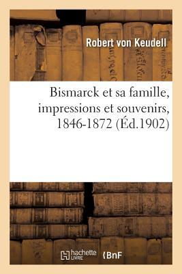 Bismarck Et Sa Famille, Impressions Et Souvenirs, 1846-1872 (Histoire) (French Edition)