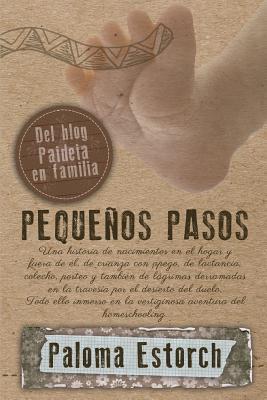 Pequeños pasos: Una historia de nacimientos en el hogar y fuera de él, de crianza con apego, de lactancia, colecho, porteo y también de lágrimas ... aventura del homeschooling. (Spanish Edition)