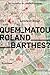 Quem matou Roland Barthes?