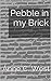 Pebble in my Brick