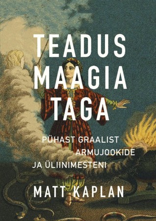 Teadus maagia taga. Pühast Graalist armujookide ja üliinimesteni (Elav teadus, #2)