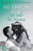 MI ERROR FUE Ser solo tu vecina. Parte I