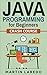 Java Programming For Beginners: Crash Course (Java, Python, C++, R, C) (Programming, Java Programming, C++ Programming, Python Programming, R Programming, C Programming, Book 1)