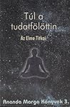 Túl a tudatfölöttin – Az Elme Titkai (Ananda Marga Könyvek)