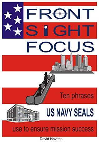 Front Sight Focus: Ten phrases US NAVY SEALS use to ensure mission success (Kindle Edition)