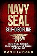 Self-Discipline: How to Develop the Mindset, Mental Toughness and Self-Discipline of a U.S. Navy SEAL (Self-Discipline Books Book 1) 
