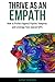 Thrive as An Empath: How to Protect Against Psychic Vampires and Leverage Your Special Gifts