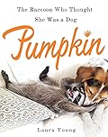 Pumpkin: The Raccoon Who Thought She Was a Dog