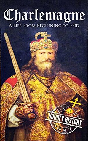 Charlemagne: A Life from Beginning to End (Biographies of French Royalty)