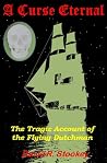 A Curse Eternal - The Tragic Account of the Flying Dutchman by David R. Stookey A Curse Eternal - The Tragic Account of the Flying Dutchman by David R. Stookey