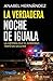La verdadera noche de Iguala: La historia que el gobierno trató de ocultar