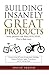 Building Insanely Great Products: Some Products Fail, Many Succeed… This is their Story: Lessons from 47 years of experience including Hewlett-Packard, Apple, 75 products, and 11 startups later