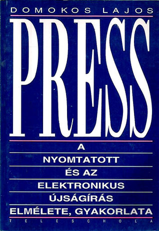 Press: A nyomtatott és az elektronikus újságírás elmélete, gyakorlata (Paperback)