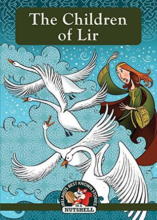 The Children of Lir (Ireland's Best Known Stories in a Nutshell Book 1)