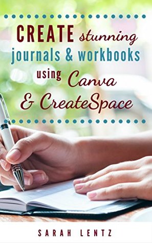Create stunning journals & workbooks using Canva & CreateSpace (Kindle Edition)