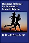 Running: Maximize Performance & Minimize Injuries: A Chiropractor's Guide to Minimizing the Potential for Running Injuries