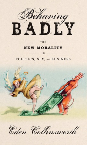 Behaving Badly: The New Morality in Politics, Sex, and Business (Hardcover)
