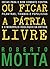 Ou Ficar A Pátria Livre: Ideias para o combate contra pilantras, tiranos e populistas e o monopólio ideológico da virtude