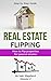 Real Estate Flipping: Flipping Houses for passive income (Real Estate Investing Book 2)