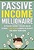 Passive Income Millionaire:...