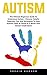 Autism: The Ultimate Beginners Guide To Understand Autism - Discover Helpful Detection Tips And Techniques To Help Autistic Child To Thrive In A World That Doesn't Understand!