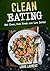 Clean Eating: Eat Clean, Cook Fresh and Live Better (Louis Laurent Cookbooks Book 2)