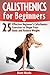Calisthenics for Beginners: 25 Effective Beginner's Calisthenics Exercises to Shape Your Body and Reduce Weight (calisthenics, explosive calisthenics, beginner calisthenics)