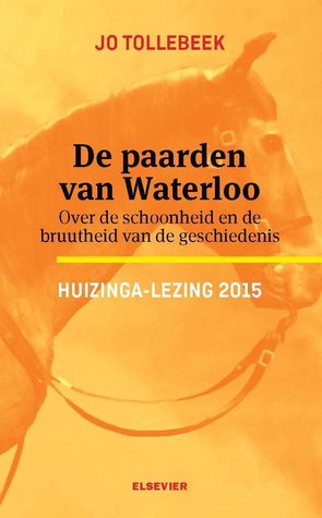 De paarden van Waterloo. Over de schoonheid en de bruutheid van de geschiedenis.
