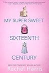 My Super Sweet Sixteenth Century by Rachel  Harris