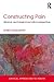 Constructing Pain: Historical, psychological and critical perspectives (Critical Approaches to Health)