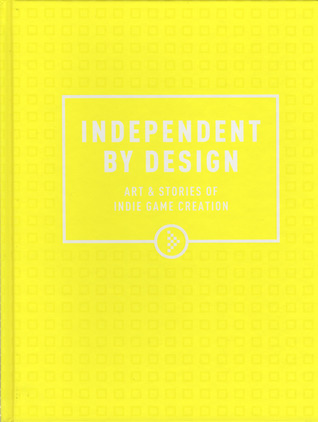 Independent By Design: Art & Stories of Indie Game Creation