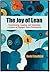 The Joy of Lean: Transforming, Leading, and Sustaining a Culture of Engaged Team Performance