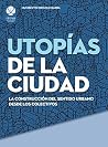 Utopías de la ciudad. La construcción del sentido urbano desde los colectivos (Spanish Edition) Utopías de la ciudad. La construcción del sentido urbano desde los colectivos (Spanish Edition)