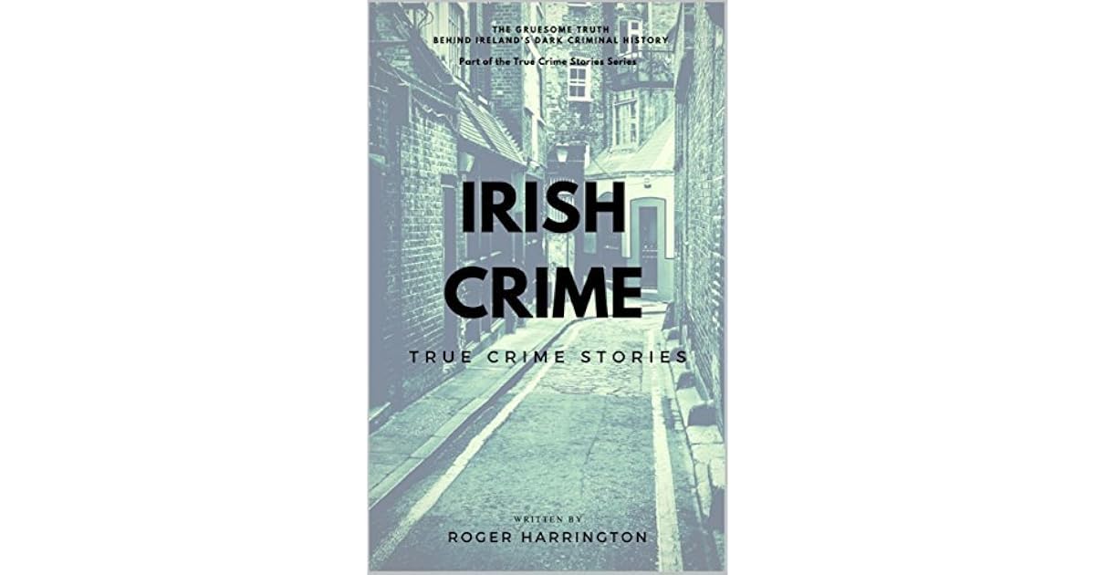 Irish Crime True Crime Stories by Roger Harrington