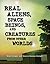 Real Aliens, Space Beings, and Creatures from Other Worlds (The Real Unexplained! Collection)