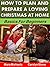 How to Plan and Prepare a Loving Christmas at Home: Basics for Beginners (Holiday Entertaining Book 24)