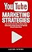 YouTube Marketing Strategies: Learn How To Get Over A Million Video Views And A Huge Number Of YouTube Channel Subscribers!