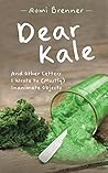 Dear Kale: And Other Letters I Wrote to (Mostly) Inanimate Objects