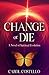 Change or Die: A Novel of S...
