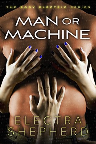 Man Or Machine: A Male-Female-Male Erotic Robot Romance (The Body Electric Book 2)