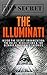 The Illuminati: Inside the Secret Organization: The Rules, Regulations & the Bizarre Conspiracy Theories (Secret Societies Book 1)