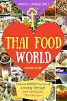 Welcome to Thai Food World: Unlock EVERY Secret of Cooking Through 500 AMAZING Thai Recipes (Thai Cookbook, Thai Recipe Book, Asian Cookbook, Thai for Beginners...) (Unlock Cooking, Cookbook [#6])